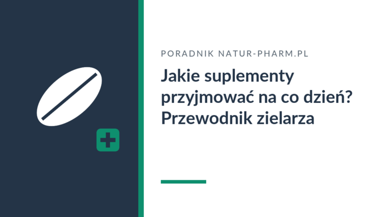 Jakie suplementy przyjmować na co dzień? Przewodnik zielarza